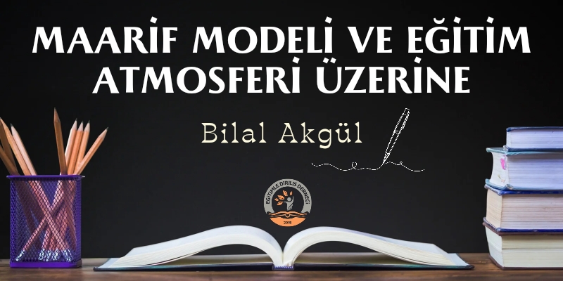 MAARİF MODELİ VE EĞİTİM ATMOSFERİ ÜZERİNE  - Bilal AKGÜL