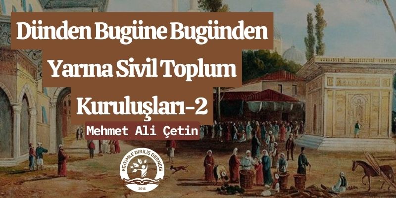 DÜNDEN BUGÜNE BUGÜNDEN YARINA SİVİL TOPLUM KURULUŞLARI 2 - Mehmet Ali ÇETİN