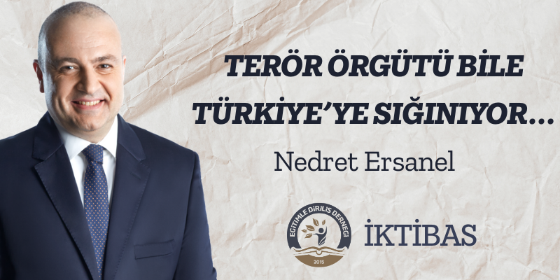 TERÖR ÖRGÜTÜ BİLE TÜRKİYE'YE SIĞINIYOR - İKTİBAS