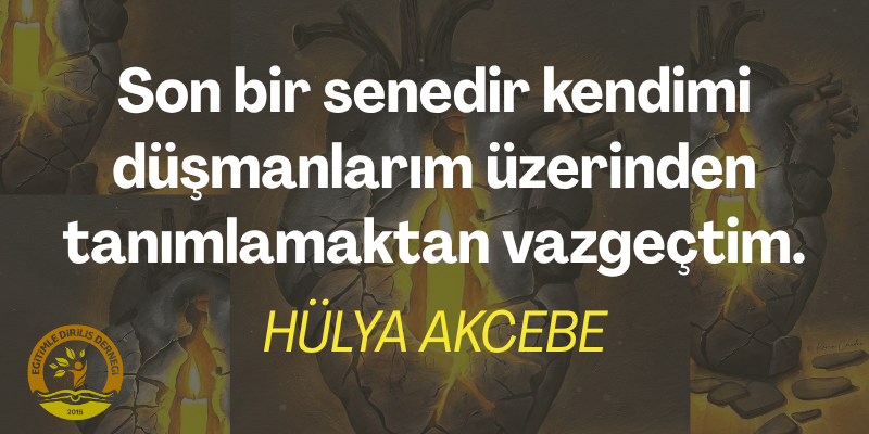 SON BİR SENEDİR KENDİMİ DÜŞMANLARIM ÜZERİNDEN TANIMLAMAKTAN VAZGEÇTİM - Hülya AKCEBE
