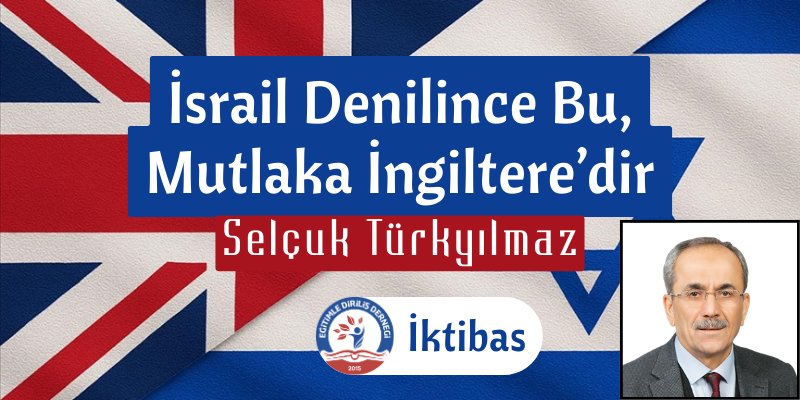 İSRAİL DENİLİNCE BU, MUTLAKA İNGİLTERE'DİR- İKTİBAS 