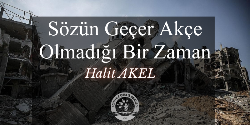 SÖZÜN GEÇER AKÇE OLMADIĞI BİR ZAMAN - Halit AKEL