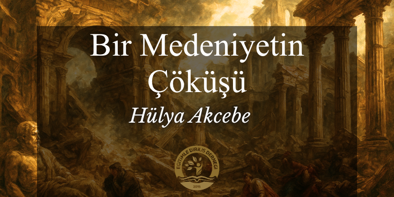 BİR MEDENİYETİN ÇÖKÜŞÜ - Hülya AKCEBE