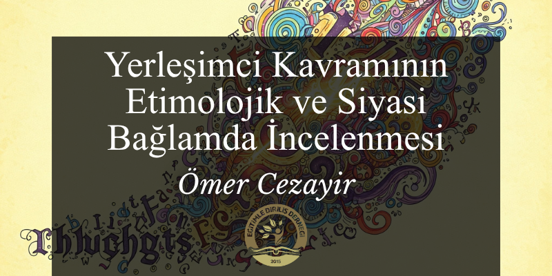 YERLEŞİMCİ KAVRAMININ ETİMOLOJİK VE SİYASİ BAĞLAMDA İNCELENMESİ