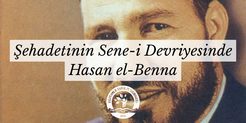 ŞEHADETİNİN SENE-İ DEVRİYESİNDE HASAN EL-BENNA 